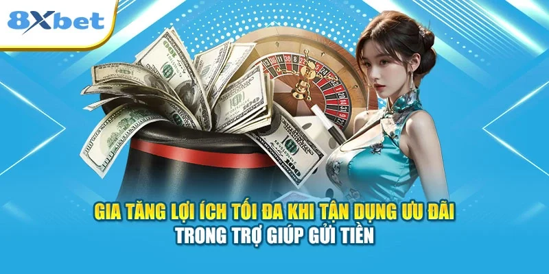 Gia tăng lợi ích tối đa khi tận dụng ưu đãi trong trợ giúp gửi tiền
