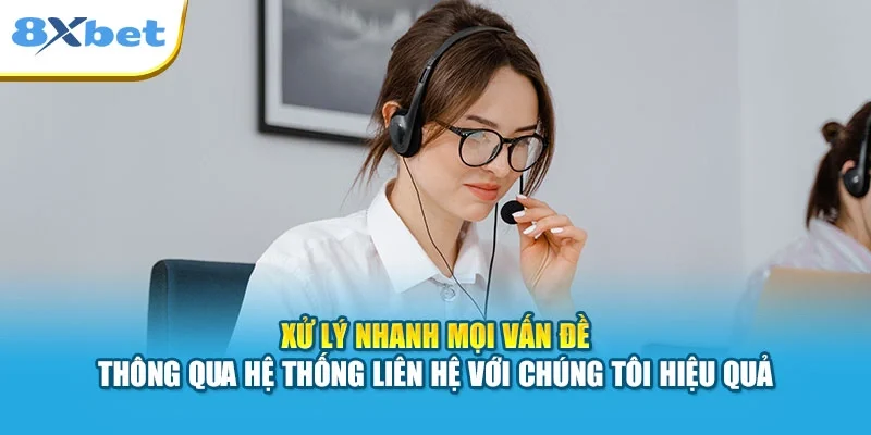 Xử lý nhanh mọi vấn đề thông qua hệ thống liên hệ với chúng tôi hiệu quả